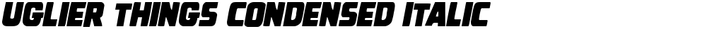 Uglier Things Condensed Italic