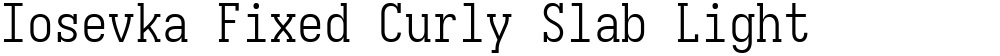 Iosevka Fixed Curly Slab Light