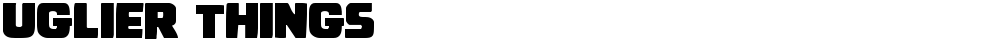 Uglier Things