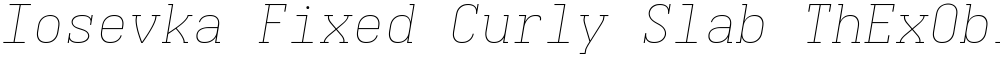 Iosevka Fixed Curly Slab ThExObl