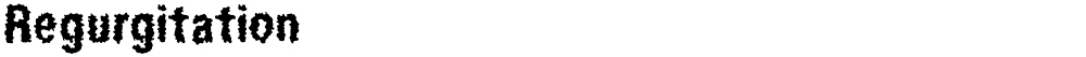 Regurgitation